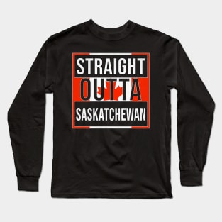 Straight Outta Saskatchewan Design - Gift for Canada With Saskatchewan Roots Long Sleeve T-Shirt